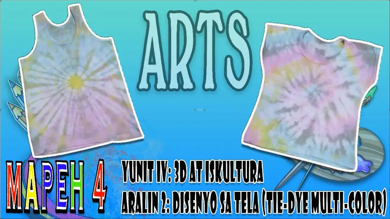 MAPEH 4 (Arts) Yunit IV : 3D at Iskultura - Aralin 2 : Disenyo sa Tela (Tie-Dye Multi-Color)